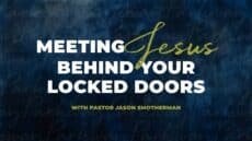 Sunday:  Meeting Jesus Behind Your Locked Doors